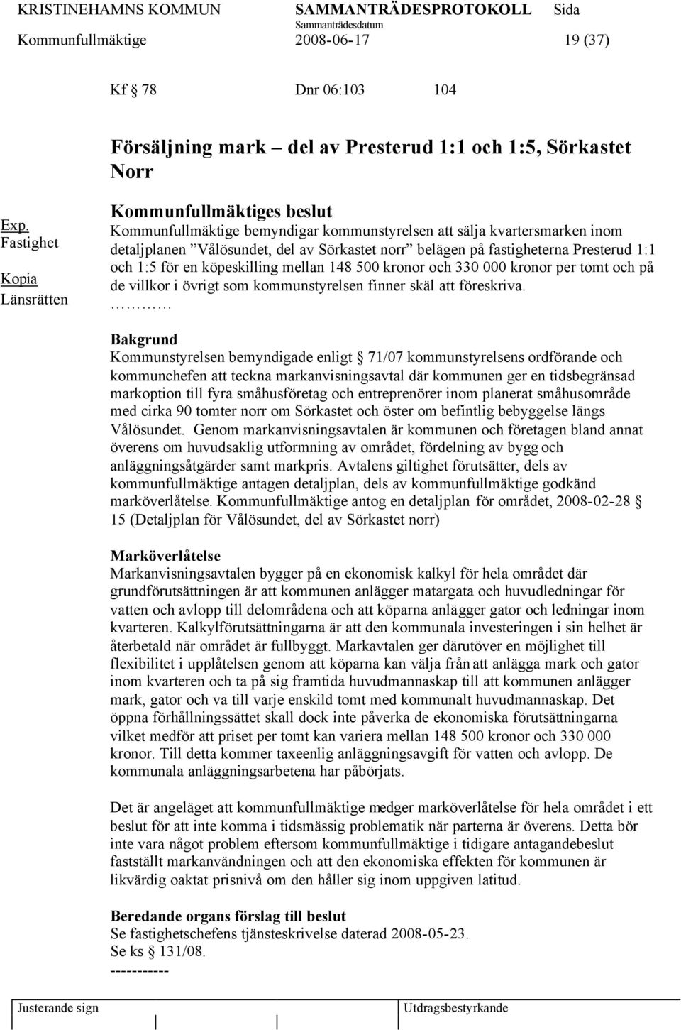 Presterud 1:1 och 1:5 för en köpeskilling mellan 148 500 kronor och 330 000 kronor per tomt och på de villkor i övrigt som kommunstyrelsen finner skäl att föreskriva.
