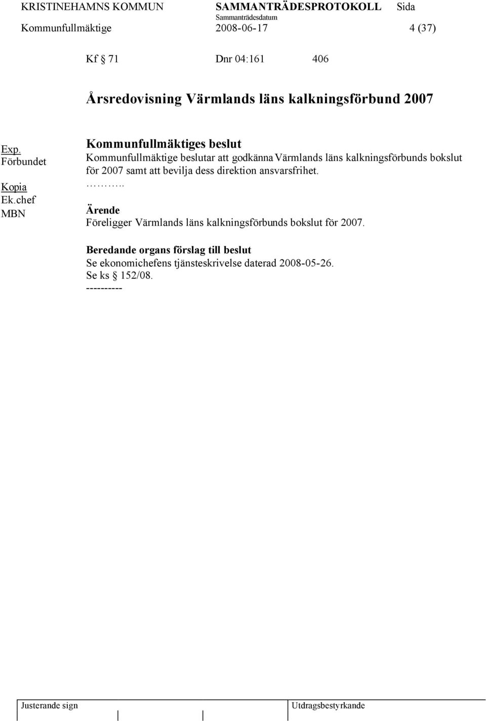 chef MBN Kommunfullmäktiges beslut Kommunfullmäktige beslutar att godkännavärmlands läns kalkningsförbunds bokslut för