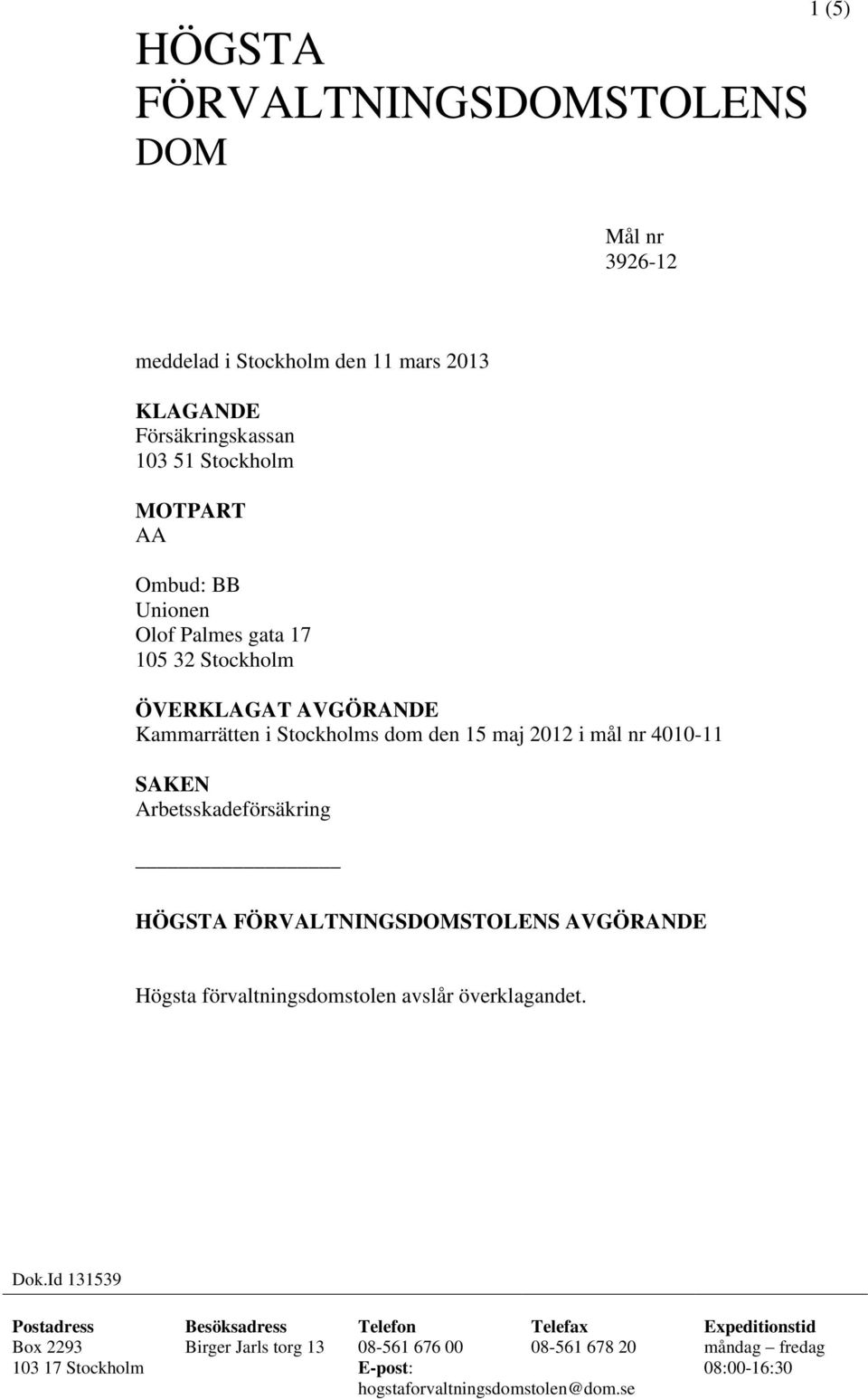 HÖGSTA FÖRVALTNINGSDOMSTOLENS AVGÖRANDE Högsta förvaltningsdomstolen avslår överklagandet. Dok.