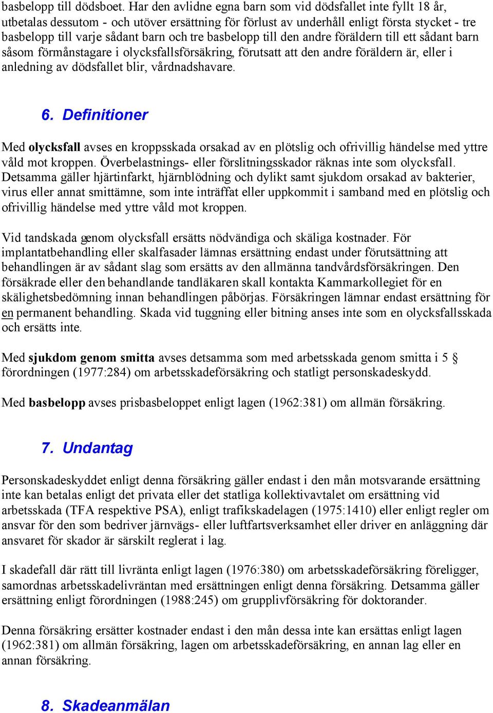 basbelopp till den andre föräldern till ett sådant barn såsom förmånstagare i olycksfallsförsäkring, förutsatt att den andre föräldern är, eller i anledning av dödsfallet blir, vårdnadshavare. 6.