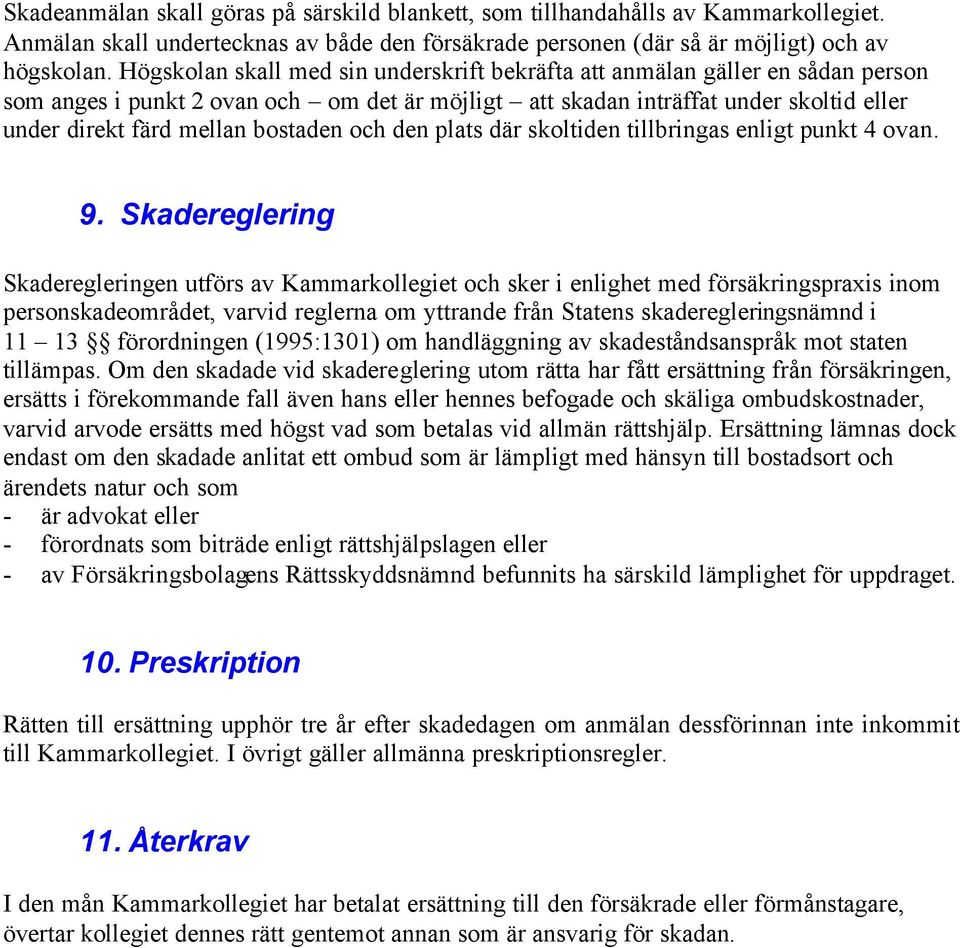 bostaden och den plats där skoltiden tillbringas enligt punkt 4 ovan. 9.