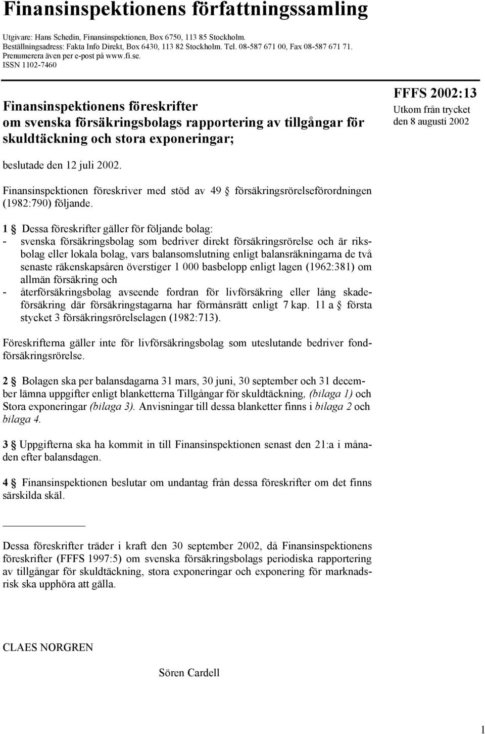 ISSN 1102-7460 Finansinspektionens föreskrifter om svenska försäkringsbolags rapportering av tillgångar för skuldtäckning och stora exponeringar; FFFS 2002:13 Utkom från trycket den 8 augusti 2002