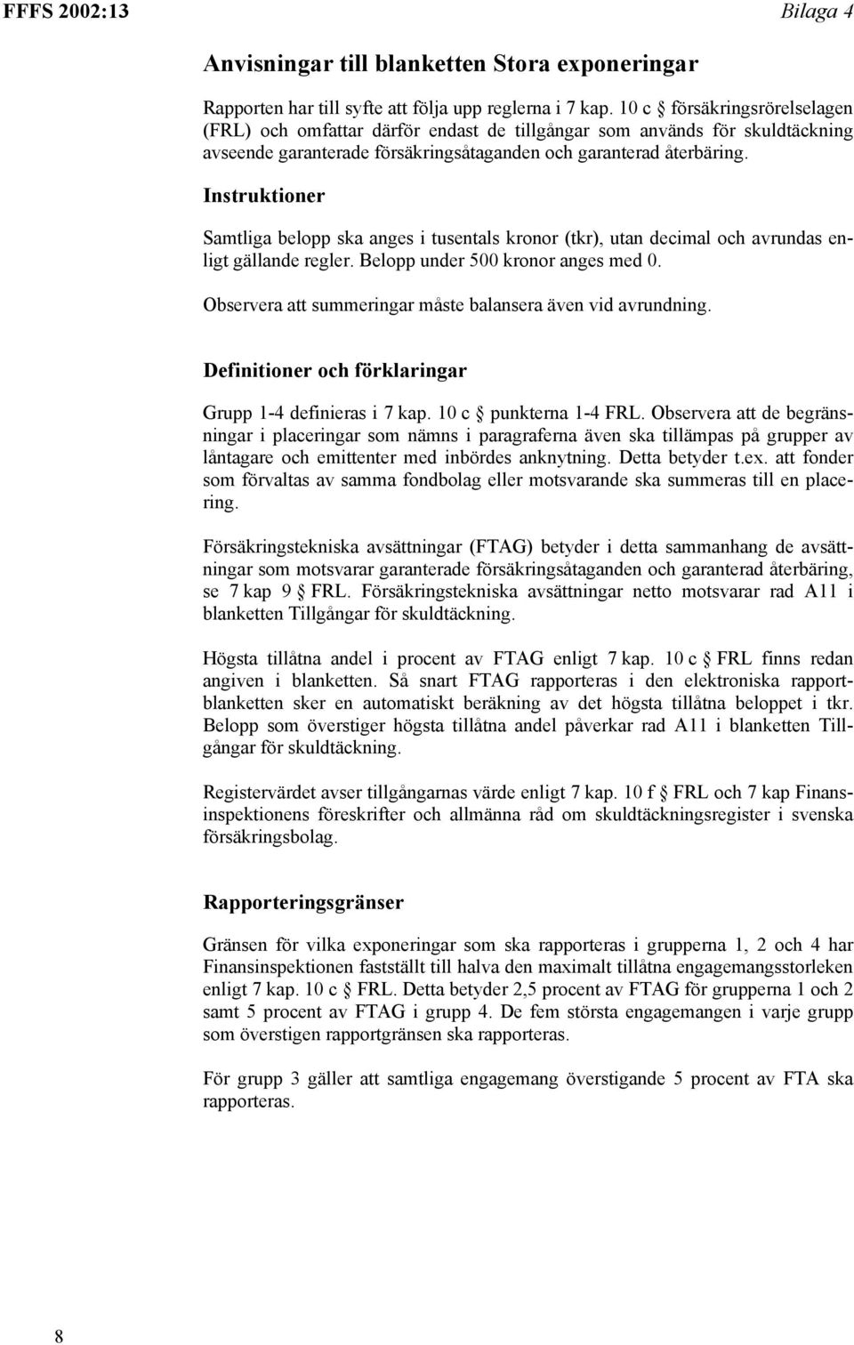 Instruktioner Samtliga belopp ska anges i tusentals kronor (tkr), utan decimal och avrundas enligt gällande regler. Belopp under 500 kronor anges med 0.