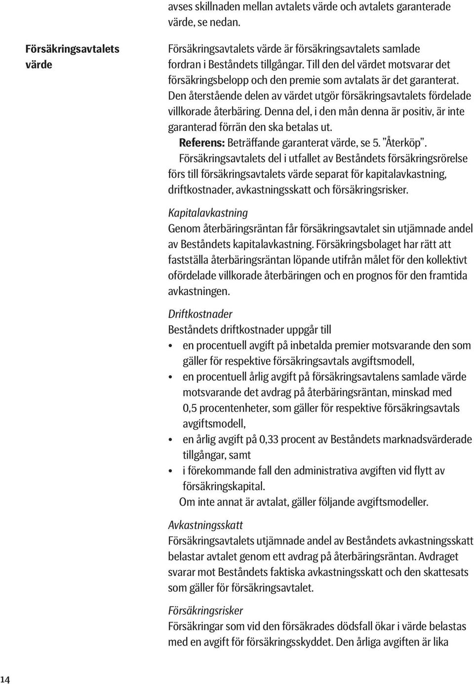 Denna del, i den mån denna är positiv, är inte garanterad förrän den ska betalas ut. Referens: Beträffande garanterat värde, se 5. Återköp.