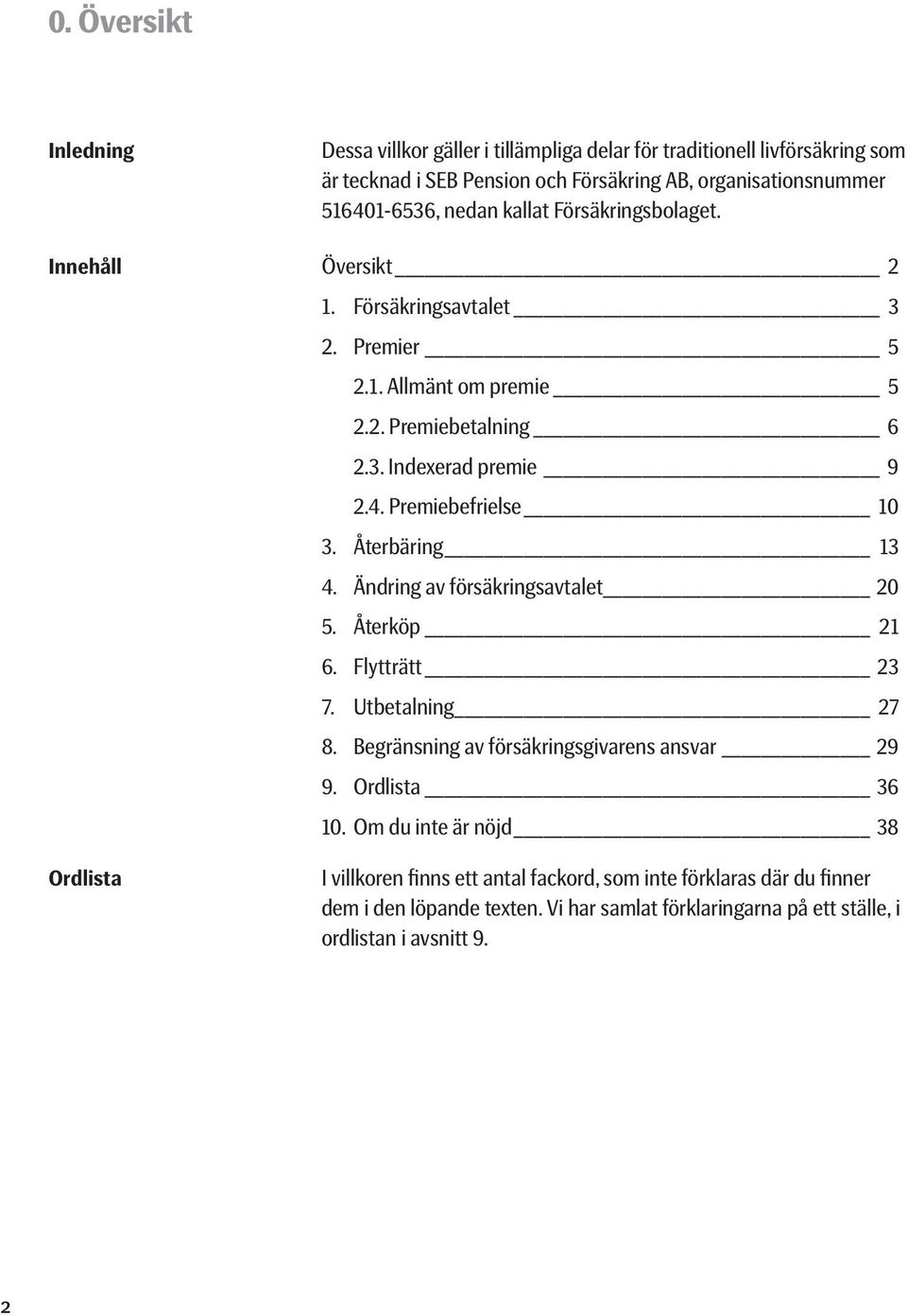 Återbäring 13 4. Ändring av försäkringsavtalet 20 5. Återköp 21 6. Flytträtt 23 7. Utbetalning 27 8. Begränsning av försäkringsgivarens ansvar 29 9. Ordlista 36 10.