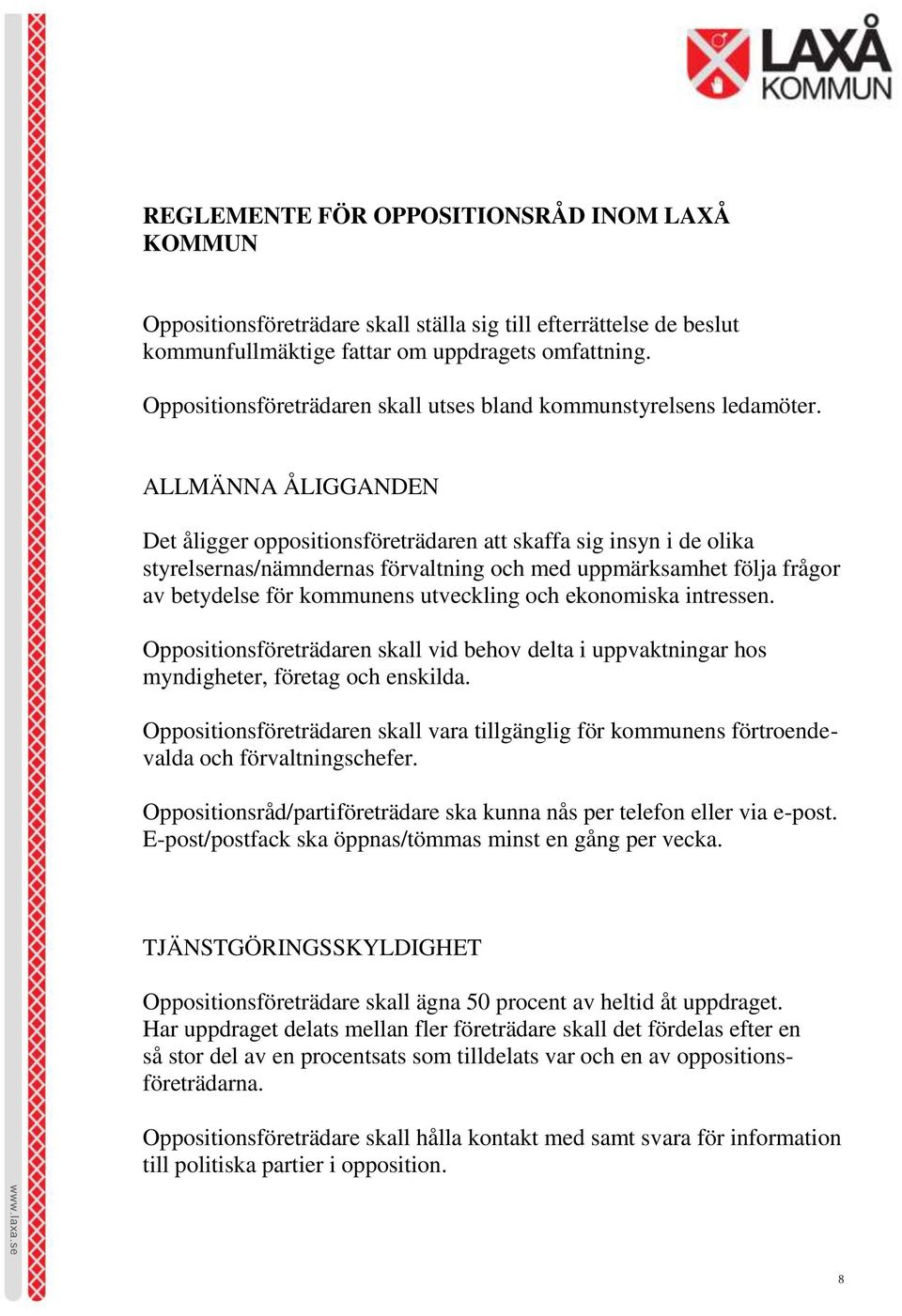 ALLMÄNNA ÅLIGGANDEN Det åligger oppositionsföreträdaren att skaffa sig insyn i de olika styrelsernas/nämndernas förvaltning och med uppmärksamhet följa frågor av betydelse för kommunens utveckling