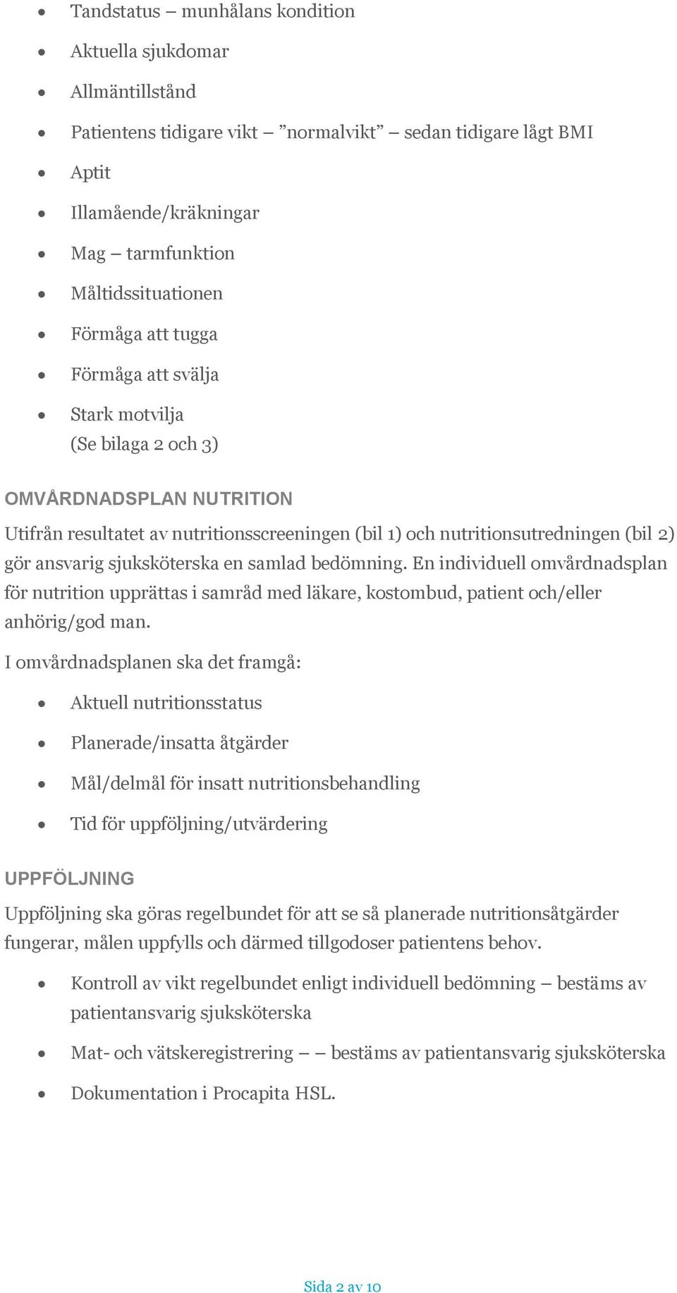 sjuksköterska en samlad bedömning. En individuell omvårdnadsplan för nutrition upprättas i samråd med läkare, kostombud, patient och/eller anhörig/god man.