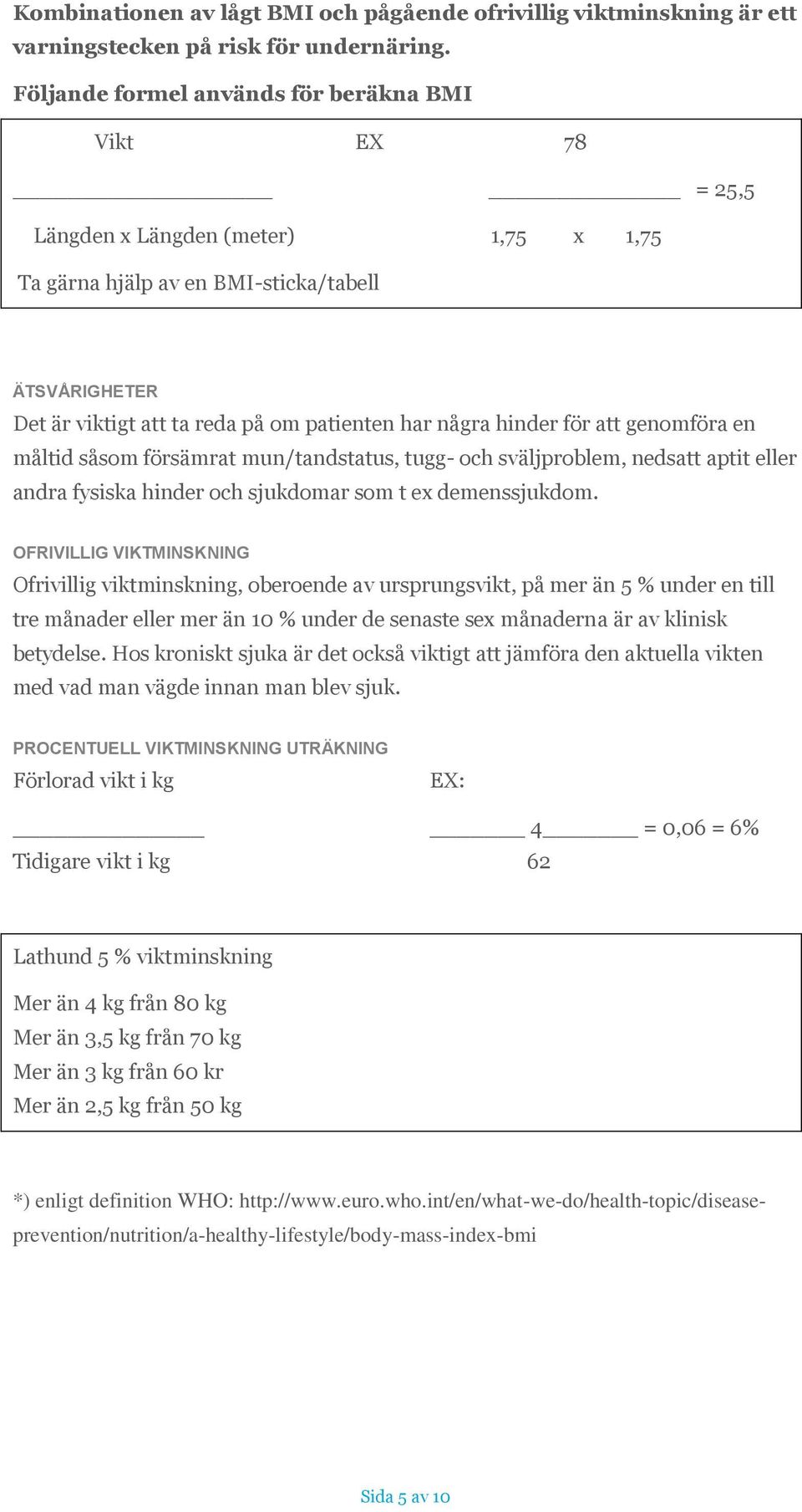 några hinder för att genomföra en måltid såsom försämrat mun/tandstatus, tugg- och sväljproblem, nedsatt aptit eller andra fysiska hinder och sjukdomar som t ex demenssjukdom.