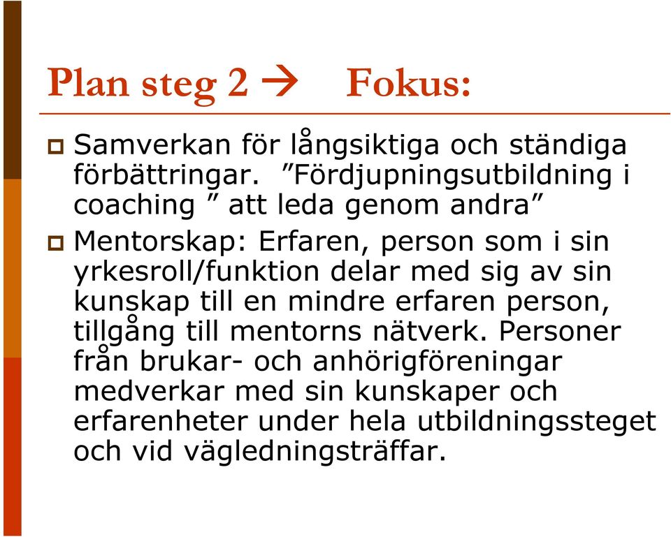 yrkesroll/funktion delar med sig av sin kunskap till en mindre erfaren person, tillgång till mentorns