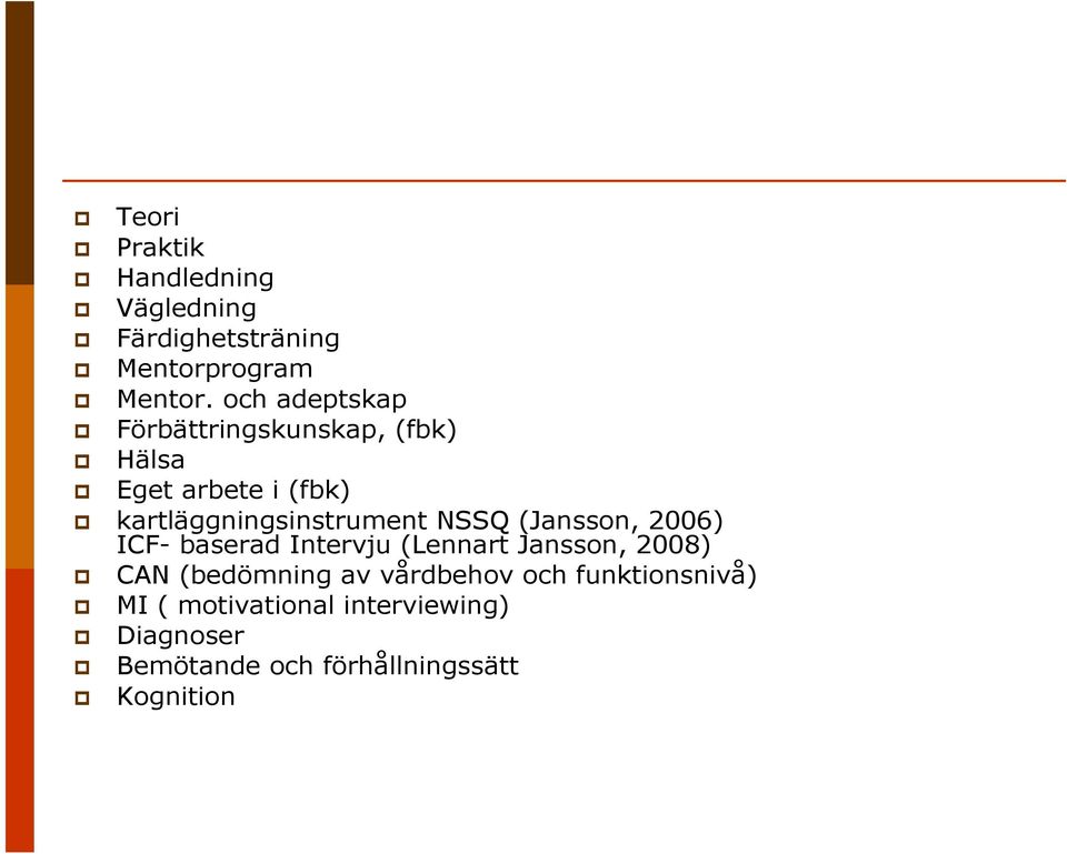NSSQ (Jansson, 2006) ICF- baserad Intervju (Lennart Jansson, 2008) CAN (bedömning av