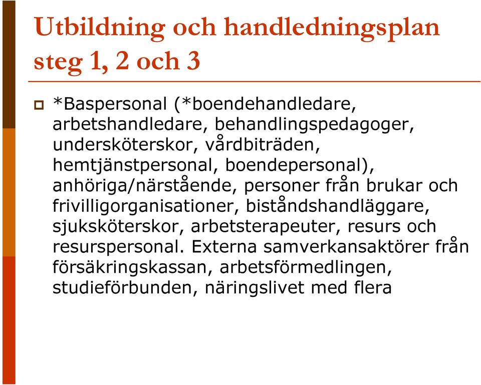 personer från brukar och frivilligorganisationer, biståndshandläggare, sjuksköterskor, arbetsterapeuter, resurs