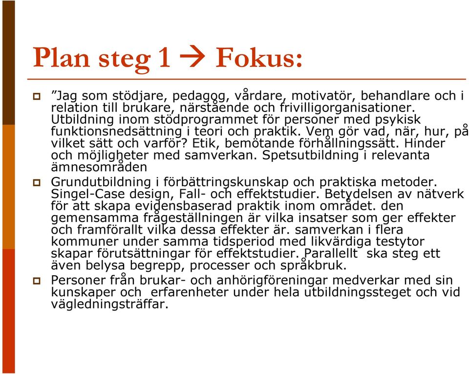 Hinder och möjligheter med samverkan. Spetsutbildning i relevanta ämnesområden Grundutbildning i förbättringskunskap och praktiska metoder. Singel-Case design, Fall- och effektstudier.