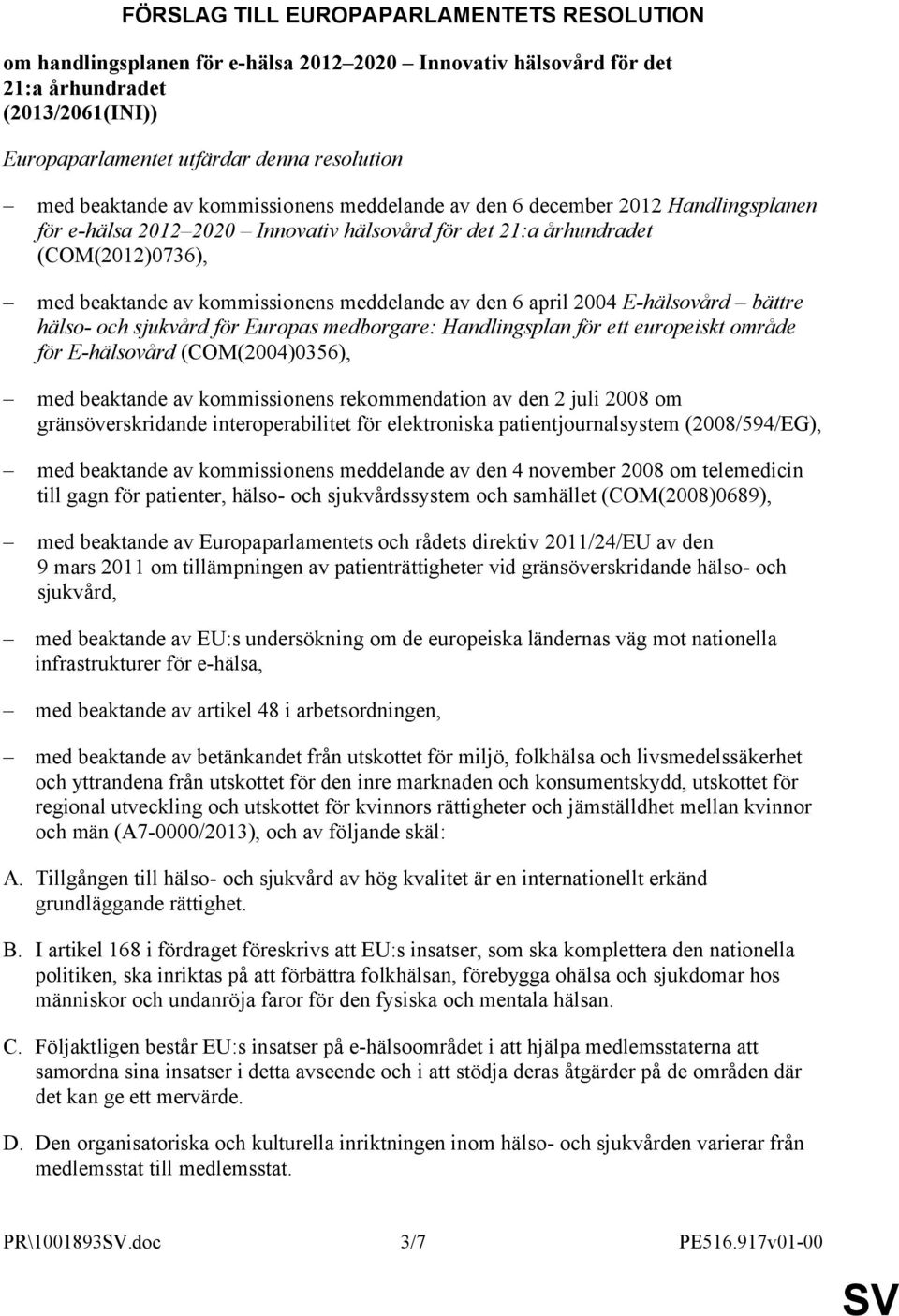 meddelande av den 6 april 2004 E-hälsovård bättre hälso- och sjukvård för Europas medborgare: Handlingsplan för ett europeiskt område för E-hälsovård (COM(2004)0356), med beaktande av kommissionens