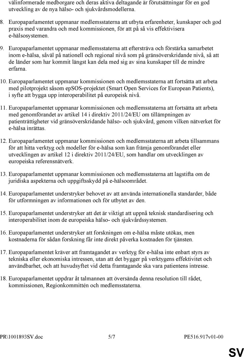 Europaparlamentet uppmanar medlemsstaterna att eftersträva och förstärka samarbetet inom e-hälsa, såväl på nationell och regional nivå som på gränsöverskridande nivå, så att de länder som har kommit