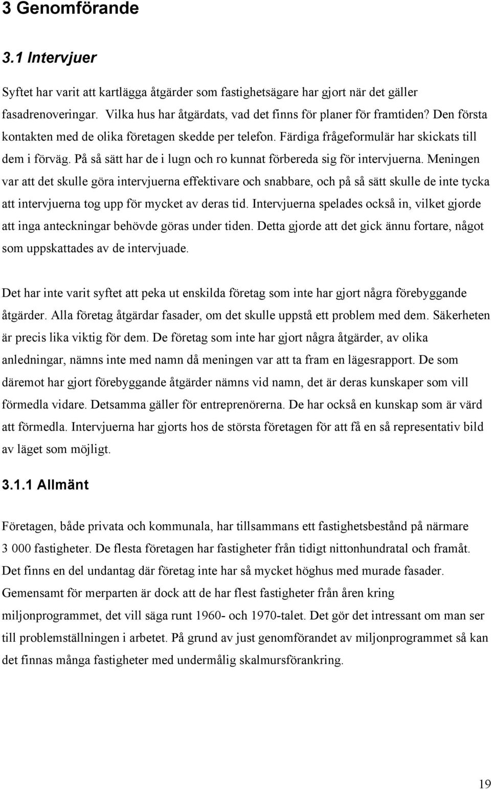 Meningen var att det skulle göra intervjuerna effektivare och snabbare, och på så sätt skulle de inte tycka att intervjuerna tog upp för mycket av deras tid.