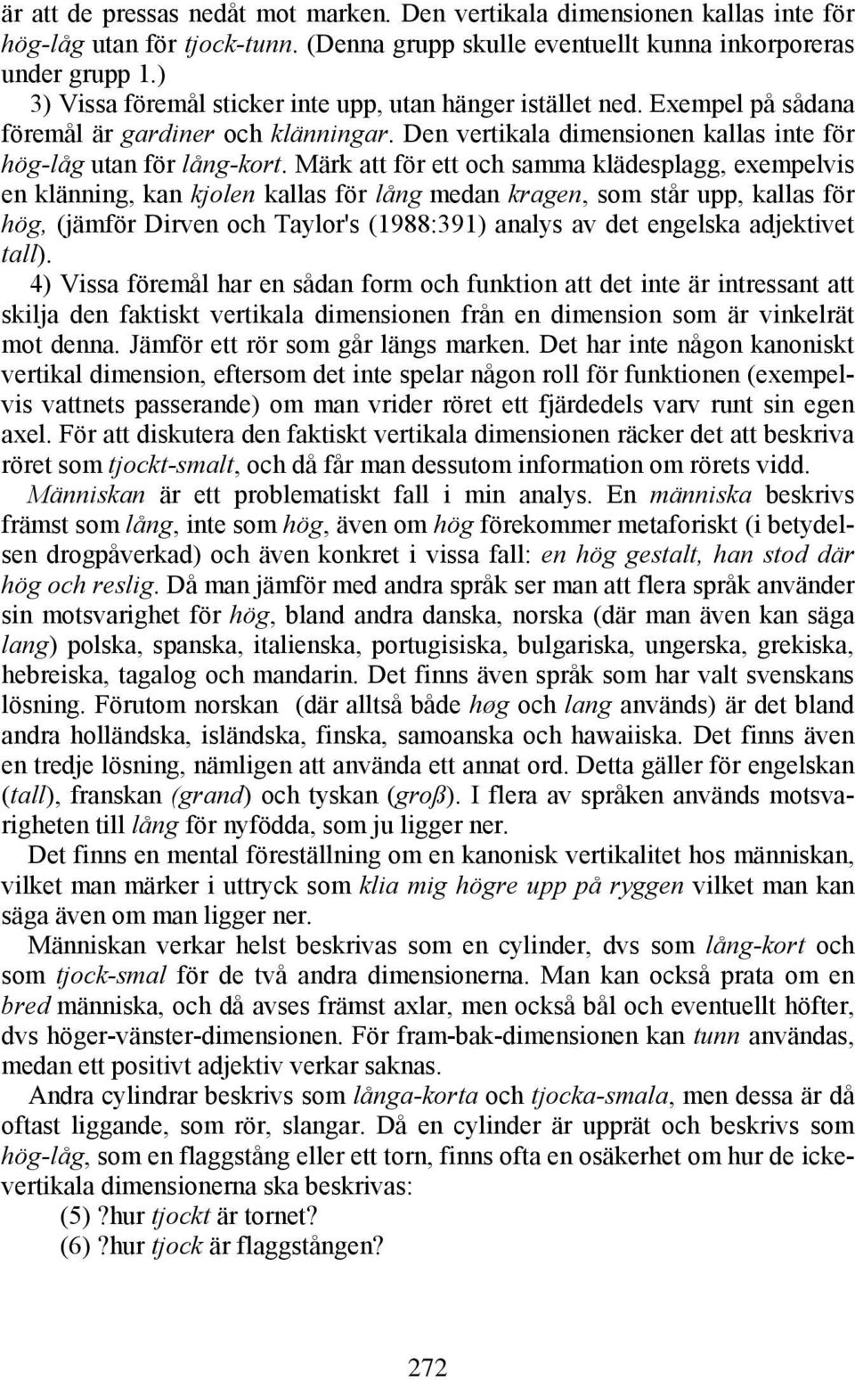 Märk att för ett och samma klädesplagg, eempelvis en klänning, kan kjolen kallas för lång medan kragen, som står upp, kallas för hög, (jämför Dirven och Taylor's (1988:391) analys av det engelska