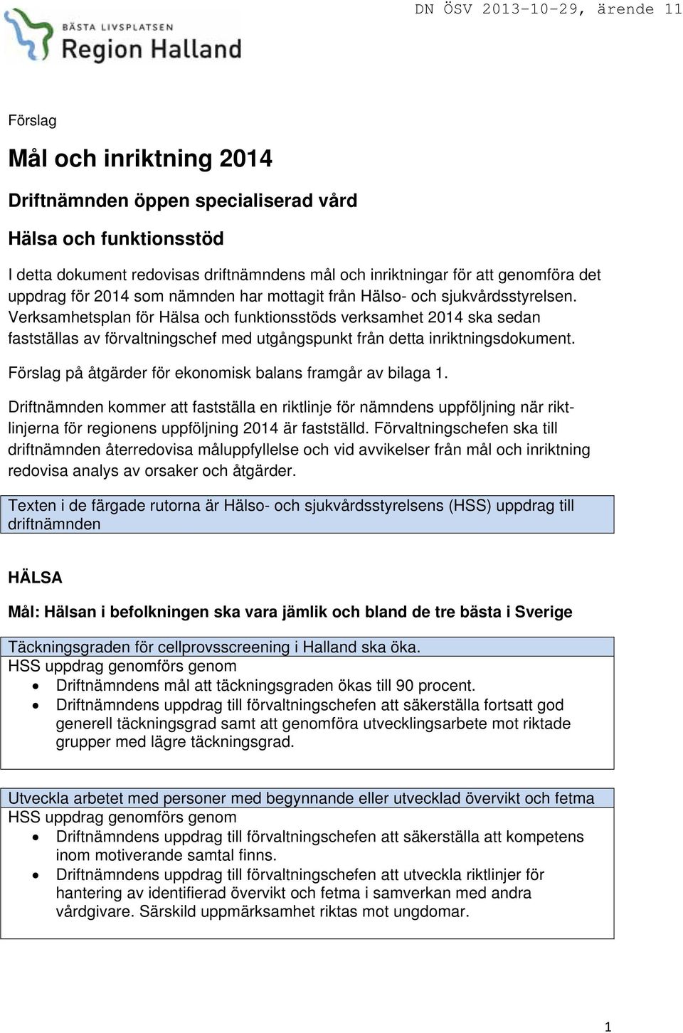 Verksamhetsplan för Hälsa och funktionsstöds verksamhet 2014 ska sedan fastställas av förvaltningschef med utgångspunkt från detta inriktningsdokument.