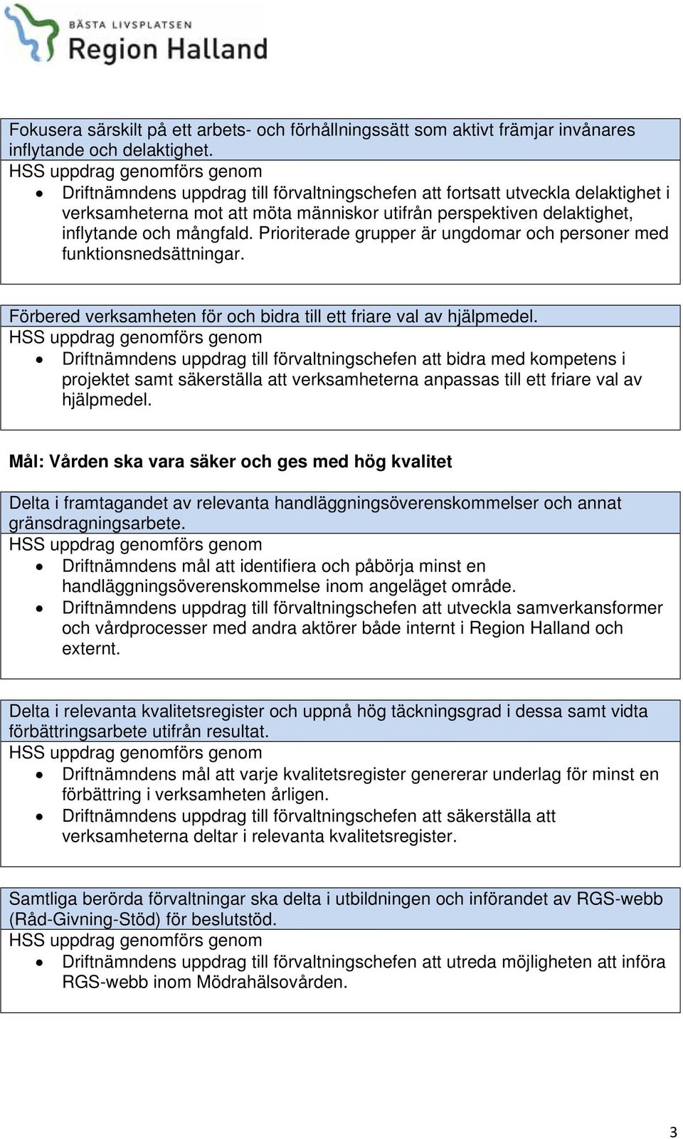 Prioriterade grupper är ungdomar och personer med funktionsnedsättningar. Förbered verksamheten för och bidra till ett friare val av hjälpmedel.