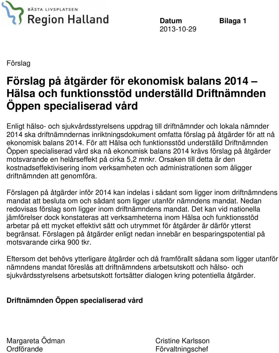 För att Hälsa och funktionsstöd underställd Driftnämnden Öppen specialiserad vård ska nå ekonomisk balans 2014 krävs förslag på åtgärder motsvarande en helårseffekt på cirka 5,2 mnkr.