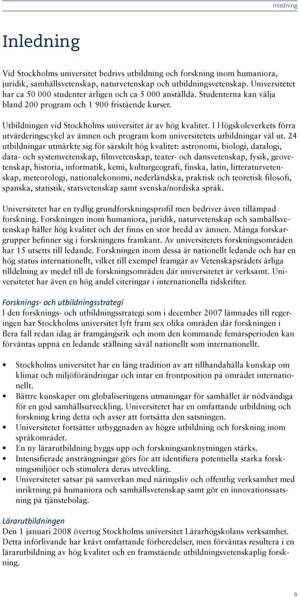 I Högskoleverkets förra utvärderingscykel av ämnen och program kom universitetets utbildningar väl ut.