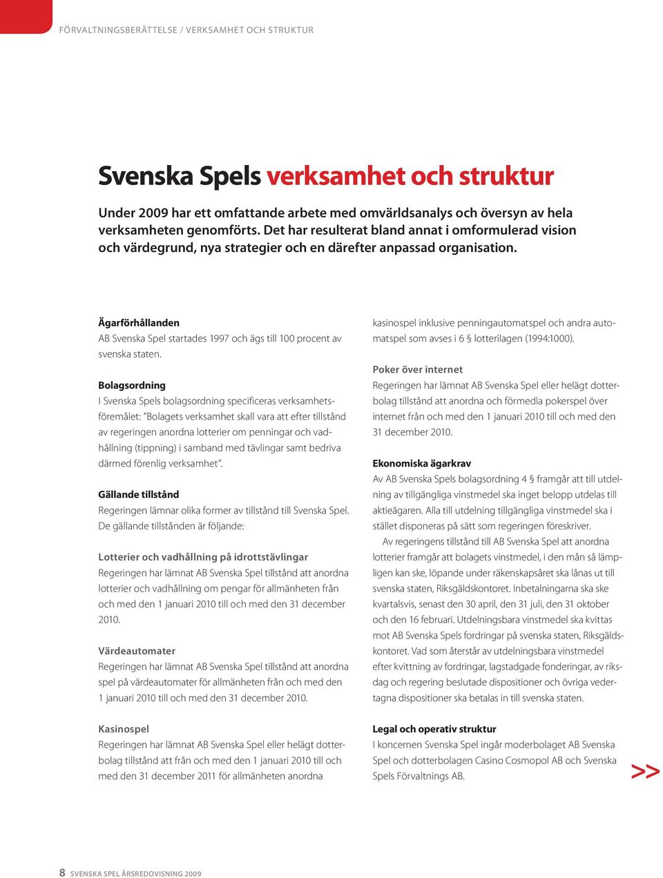 Ägarförhållanden AB Svenska Spel startades 1997 och ägs till 100 procent av svenska staten.