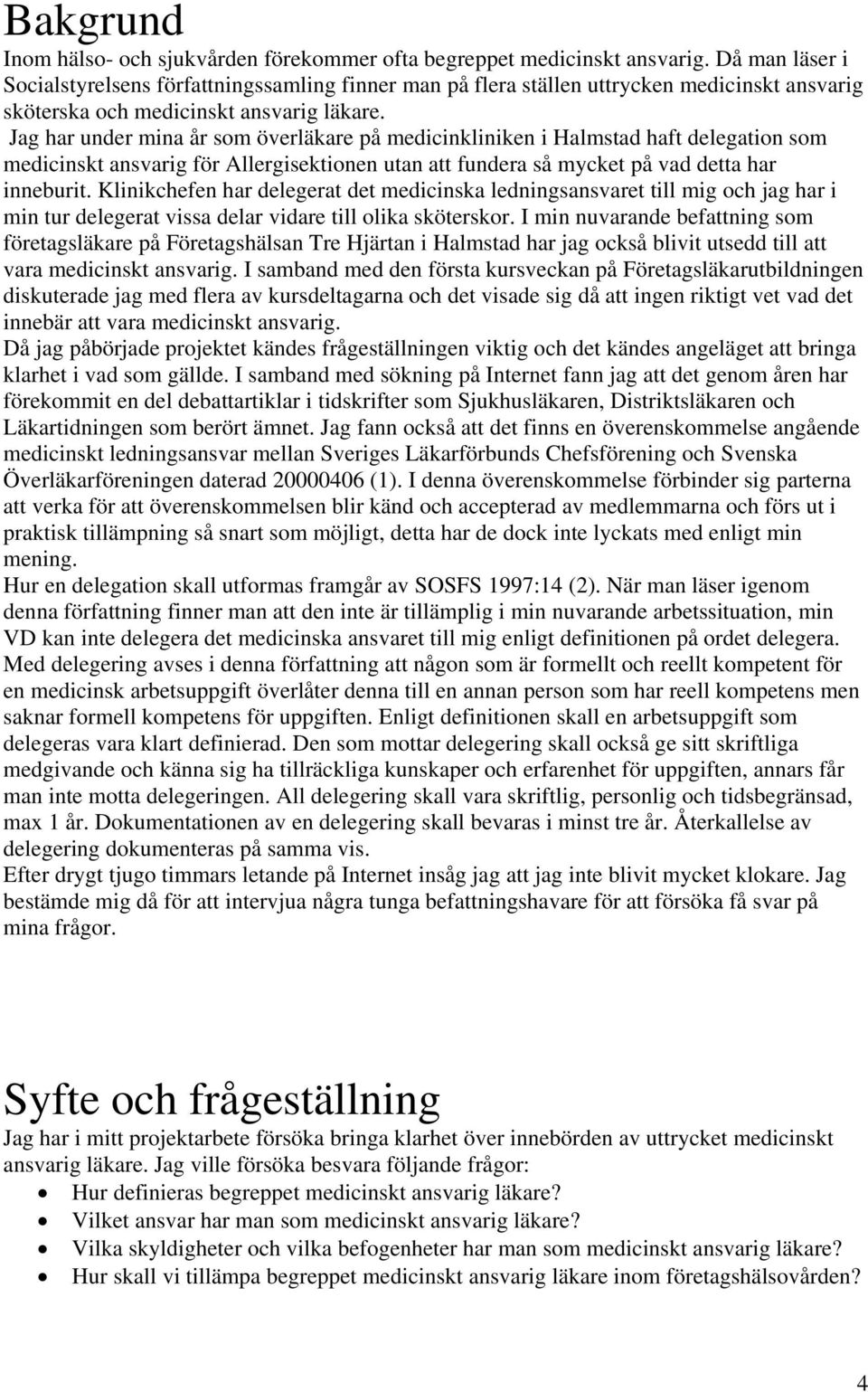 Jag har under mina år som överläkare på medicinkliniken i Halmstad haft delegation som medicinskt ansvarig för Allergisektionen utan att fundera så mycket på vad detta har inneburit.