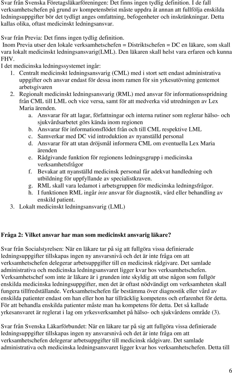 Detta kallas olika, oftast medicinskt ledningsansvar. Svar från Previa: Det finns ingen tydlig definition.