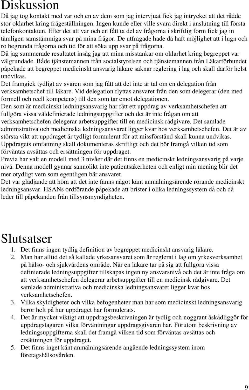 De utfrågade hade då haft möjlighet att i lugn och ro begrunda frågorna och tid för att söka upp svar på frågorna.