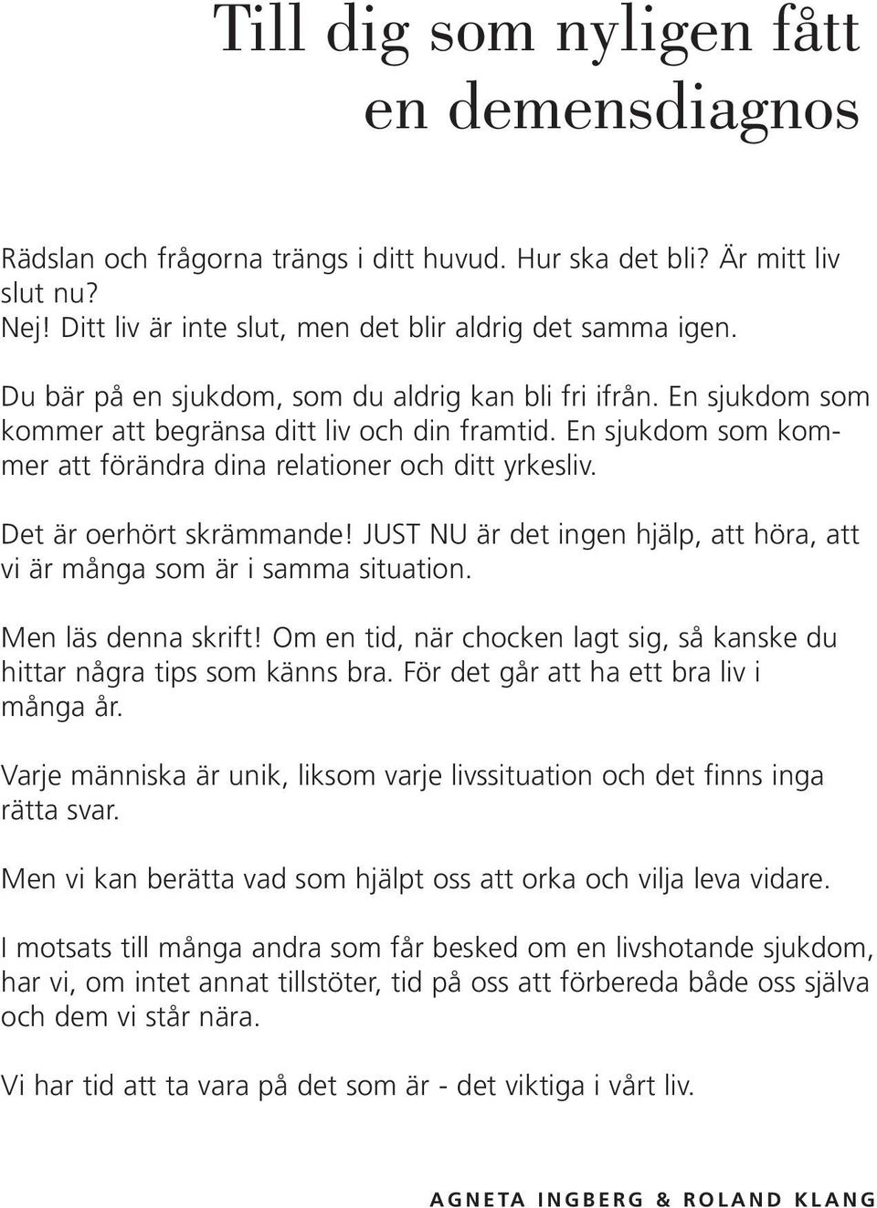 Det är oerhört skrämmande! JUST NU är det ingen hjälp, att höra, att vi är många som är i samma situation. Men läs denna skrift!