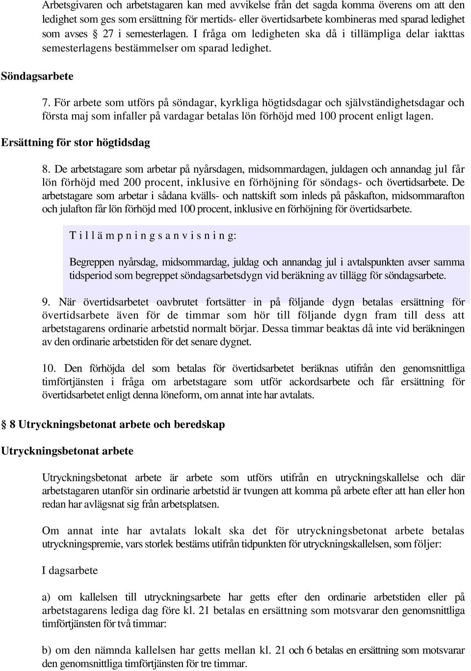 För arbete som utförs på söndagar, kyrkliga högtidsdagar och självständighetsdagar och första maj som infaller på vardagar betalas lön förhöjd med 100 procent enligt lagen.