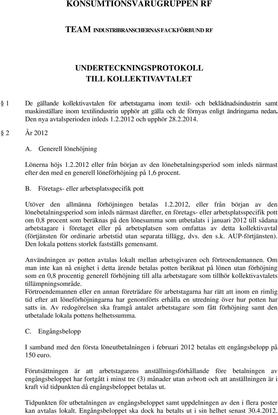 Generell lönehöjning Lönerna höjs 1.2.2012 eller från början av den lönebetalningsperiod som inleds närmast efter den med en generell löneförhöjning på 1,6 procent. B.