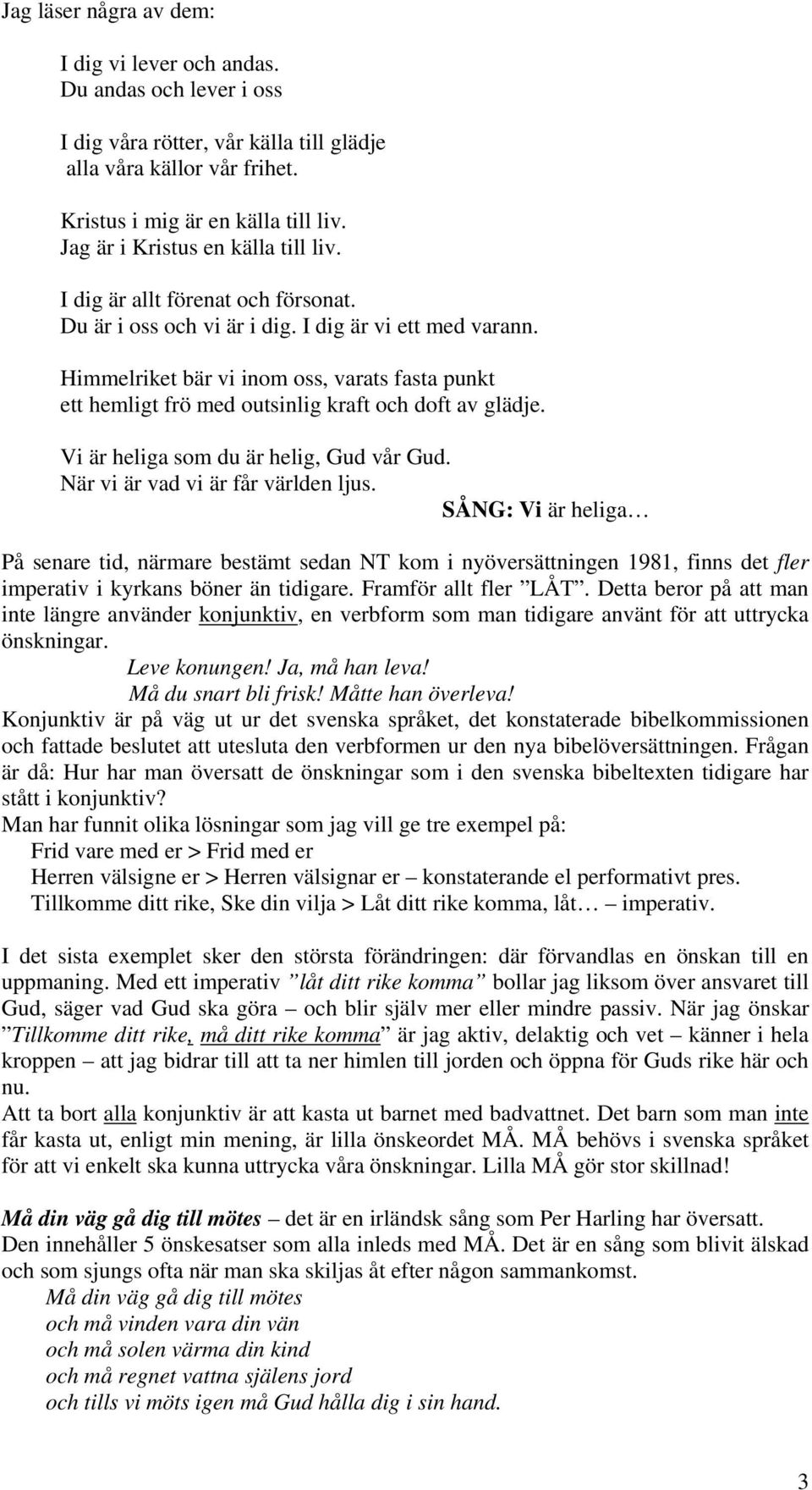 Himmelriket bär vi inom oss, varats fasta punkt ett hemligt frö med outsinlig kraft och doft av glädje. Vi är heliga som du är helig, Gud vår Gud. När vi är vad vi är får världen ljus.