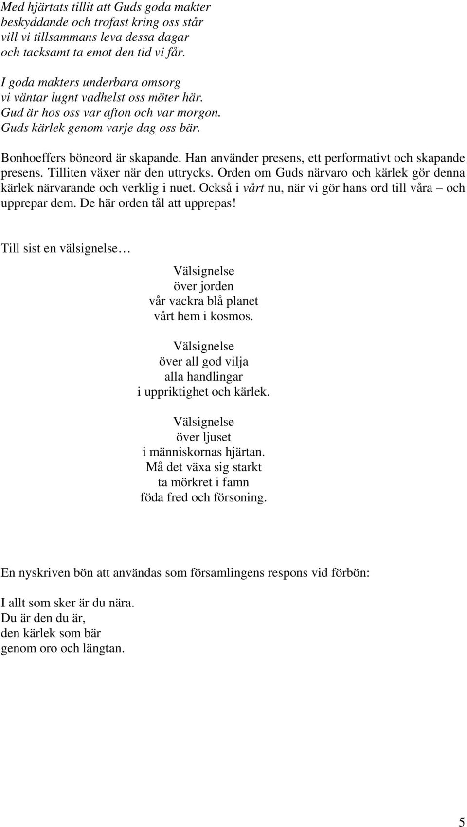 Han använder presens, ett performativt och skapande presens. Tilliten växer när den uttrycks. Orden om Guds närvaro och kärlek gör denna kärlek närvarande och verklig i nuet.