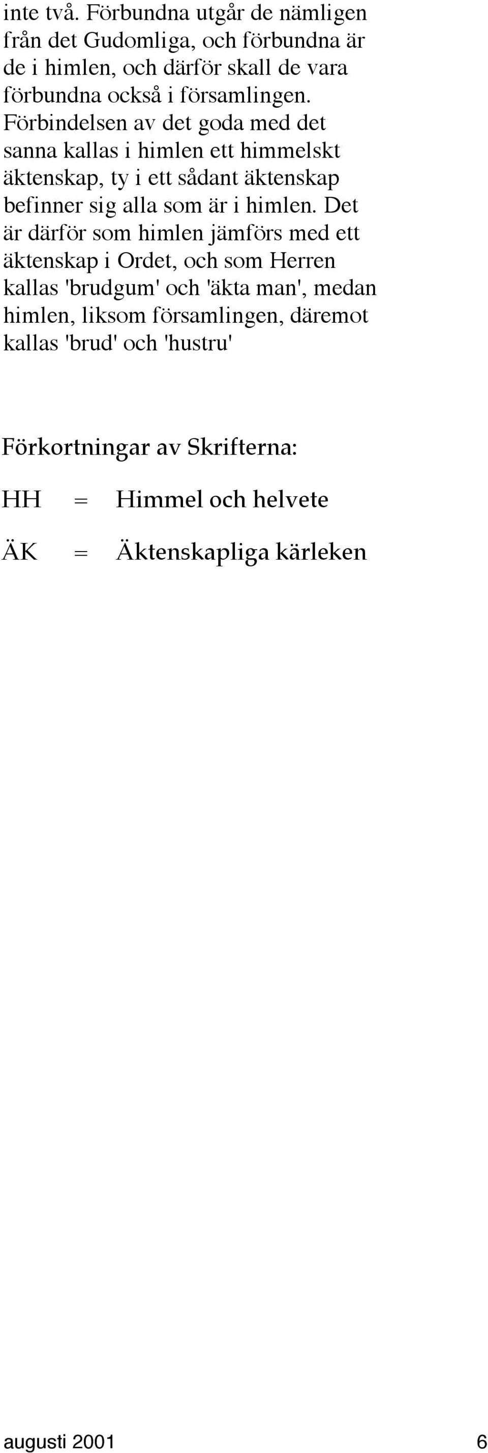 Förbindelsen av det goda med det sanna kallas i himlen ett himmelskt äktenskap, ty i ett sådant äktenskap befinner sig alla som är i himlen.