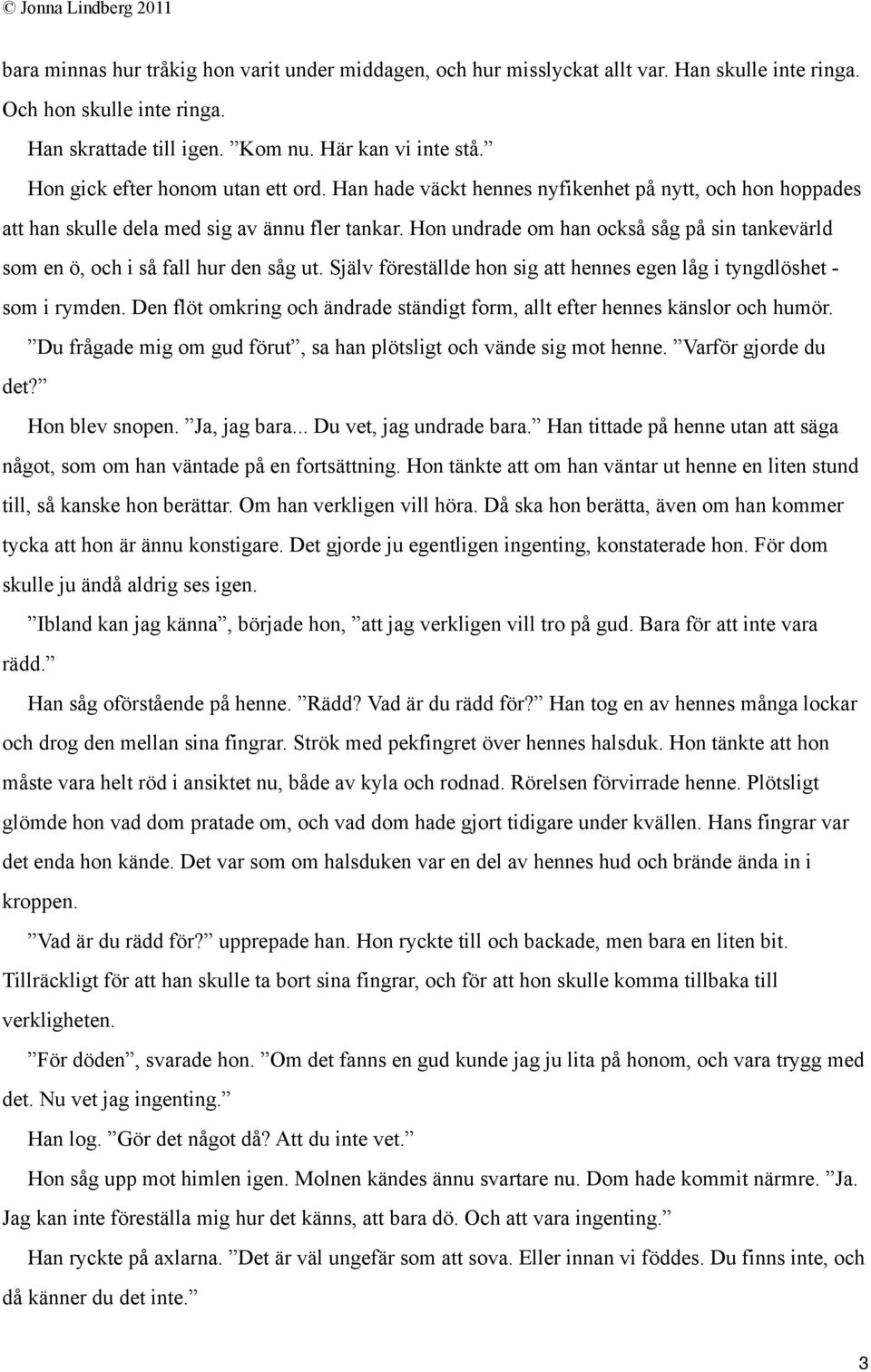 Hon undrade om han också såg på sin tankevärld som en ö, och i så fall hur den såg ut. Själv föreställde hon sig att hennes egen låg i tyngdlöshet - som i rymden.