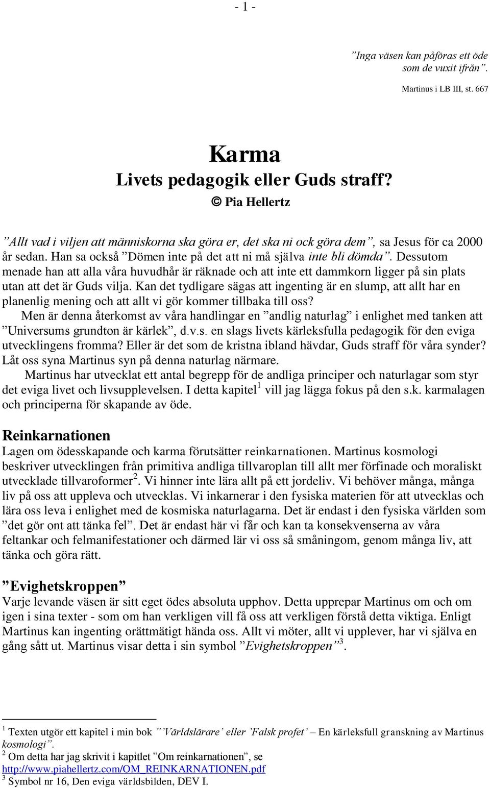 Dessutom menade han att alla våra huvudhår är räknade och att inte ett dammkorn ligger på sin plats utan att det är Guds vilja.