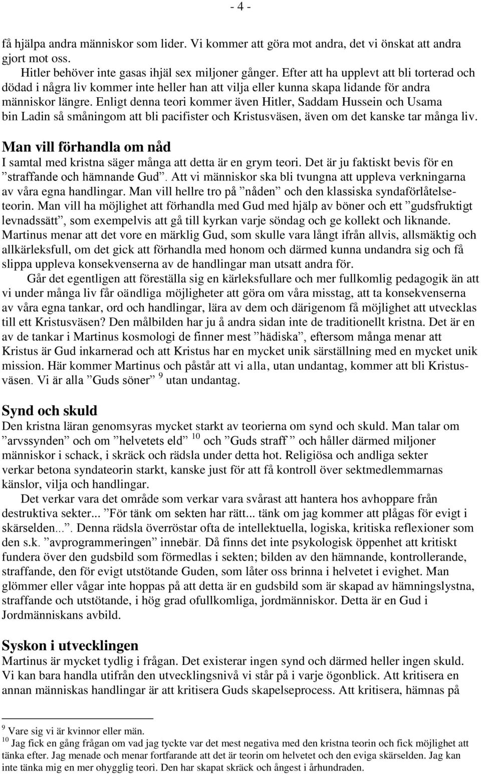 Enligt denna teori kommer även Hitler, Saddam Hussein och Usama bin Ladin så småningom att bli pacifister och Kristusväsen, även om det kanske tar många liv.