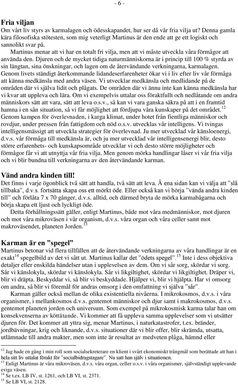 Martinus menar att vi har en totalt fri vilja, men att vi måste utveckla våra förmågor att använda den.