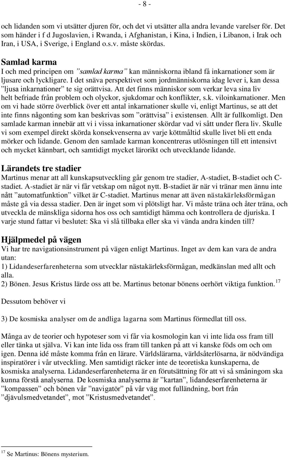 Samlad karma I och med principen om samlad karma kan människorna ibland få inkarnationer som är ljusare och lyckligare.