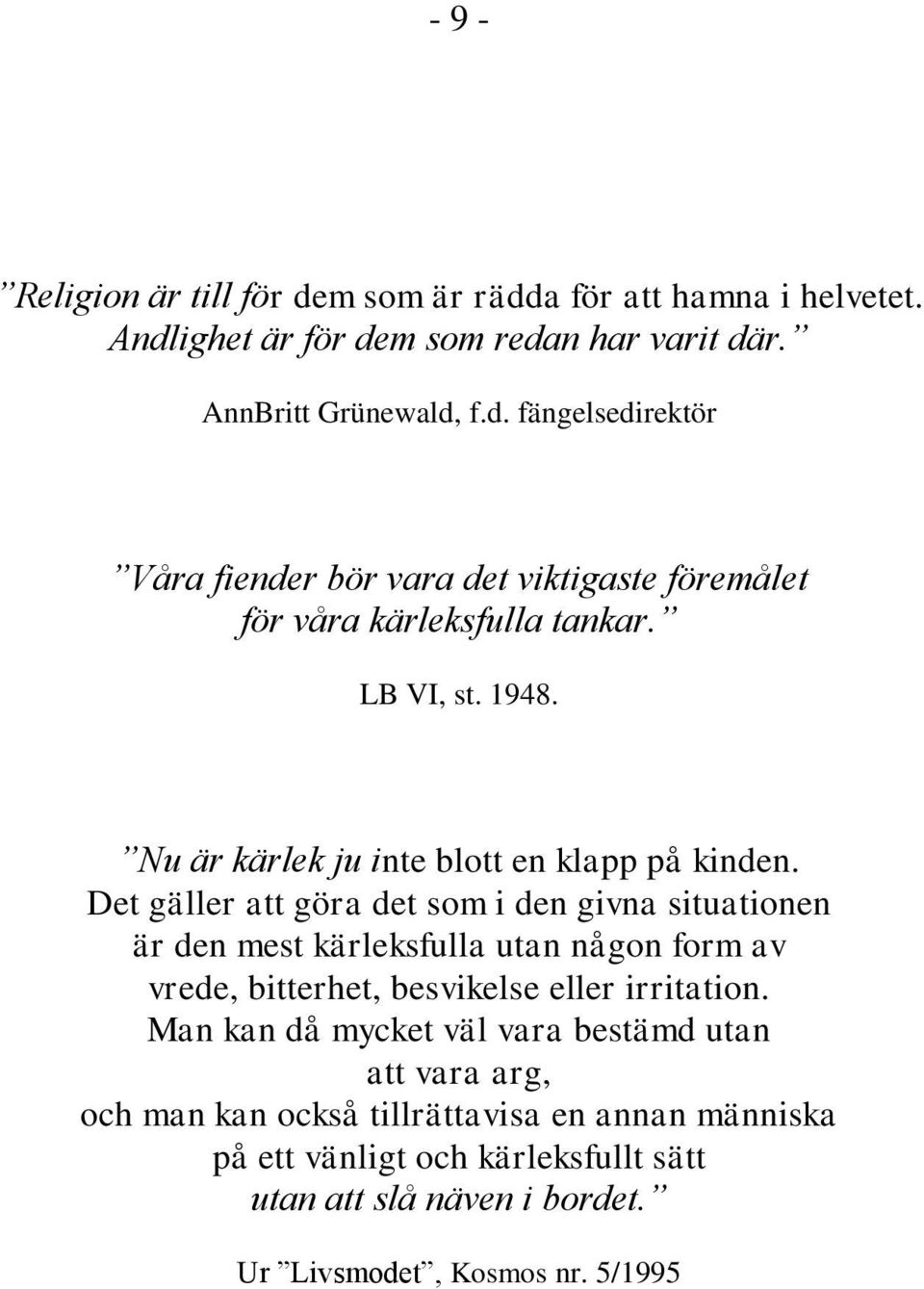 Det gäller att göra det som i den givna situationen är den mest kärleksfulla utan någon form av vrede, bitterhet, besvikelse eller irritation.
