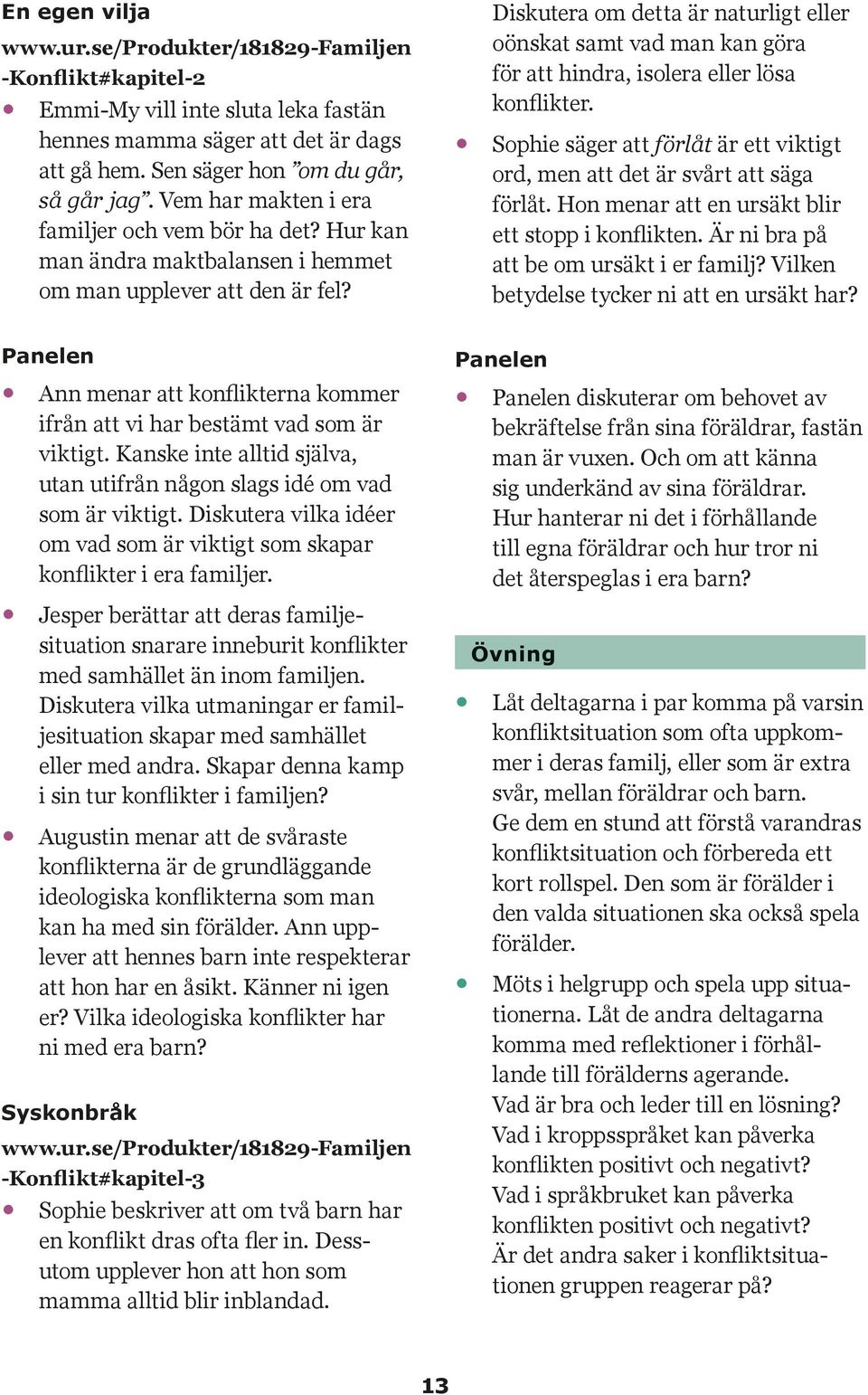 Diskutera om detta är naturligt eller oönskat samt vad man kan göra för att hindra, isolera eller lösa k o n fl i k t e r.