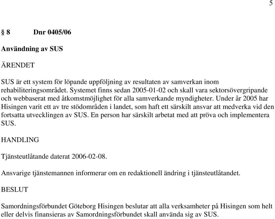 Under år 2005 har Hisingen varit ett av tre stödområden i landet, som haft ett särskilt ansvar att medverka vid den fortsatta utvecklingen av SUS.