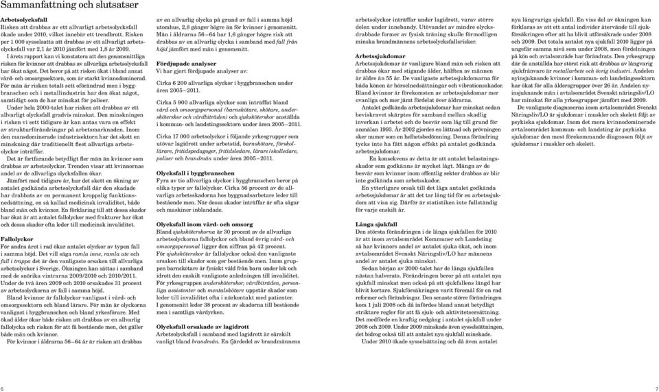 I årets rapport kan vi konstatera att den genomsnittliga risken för kvinnor att drabbas av allvarliga arbets olycksfall har ökat något.