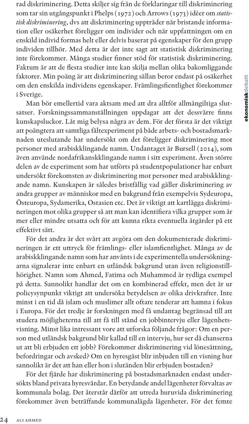 bristande information eller osäkerhet föreligger om individer och när uppfattningen om en enskild individ formas helt eller delvis baserat på egenskaper för den grupp individen tillhör.