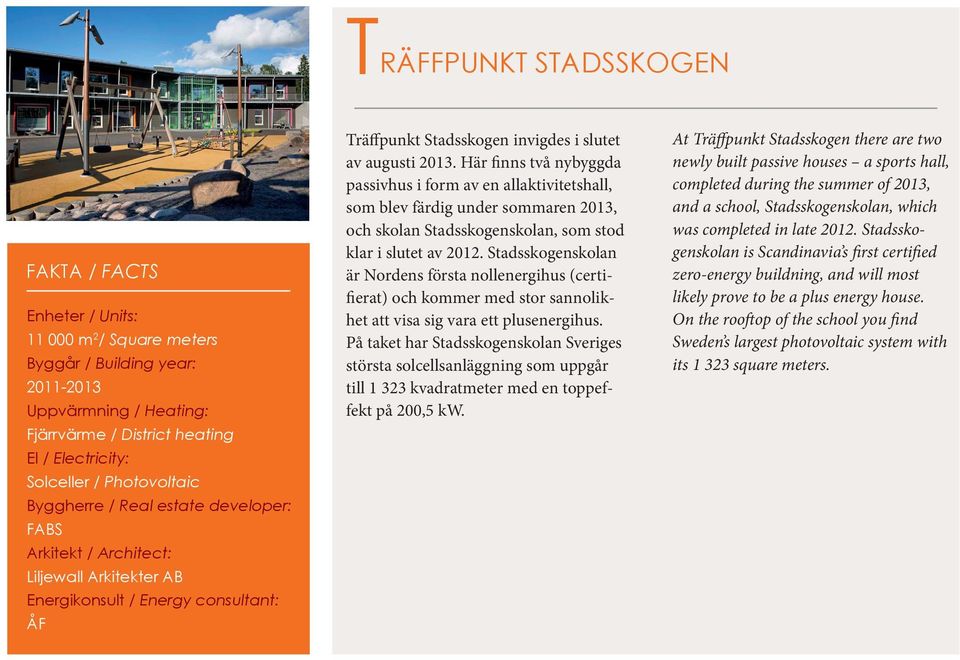 Här finns två nybyggda passivhus i form av en allaktivitetshall, som blev färdig under sommaren 2013, och skolan Stadsskogenskolan, som stod klar i slutet av 2012.