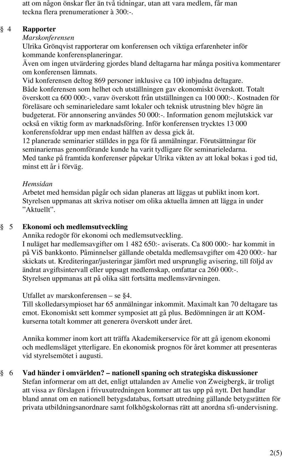 Även om ingen utvärdering gjordes bland deltagarna har många positiva kommentarer om konferensen lämnats. Vid konferensen deltog 869 personer inklusive ca 100 inbjudna deltagare.