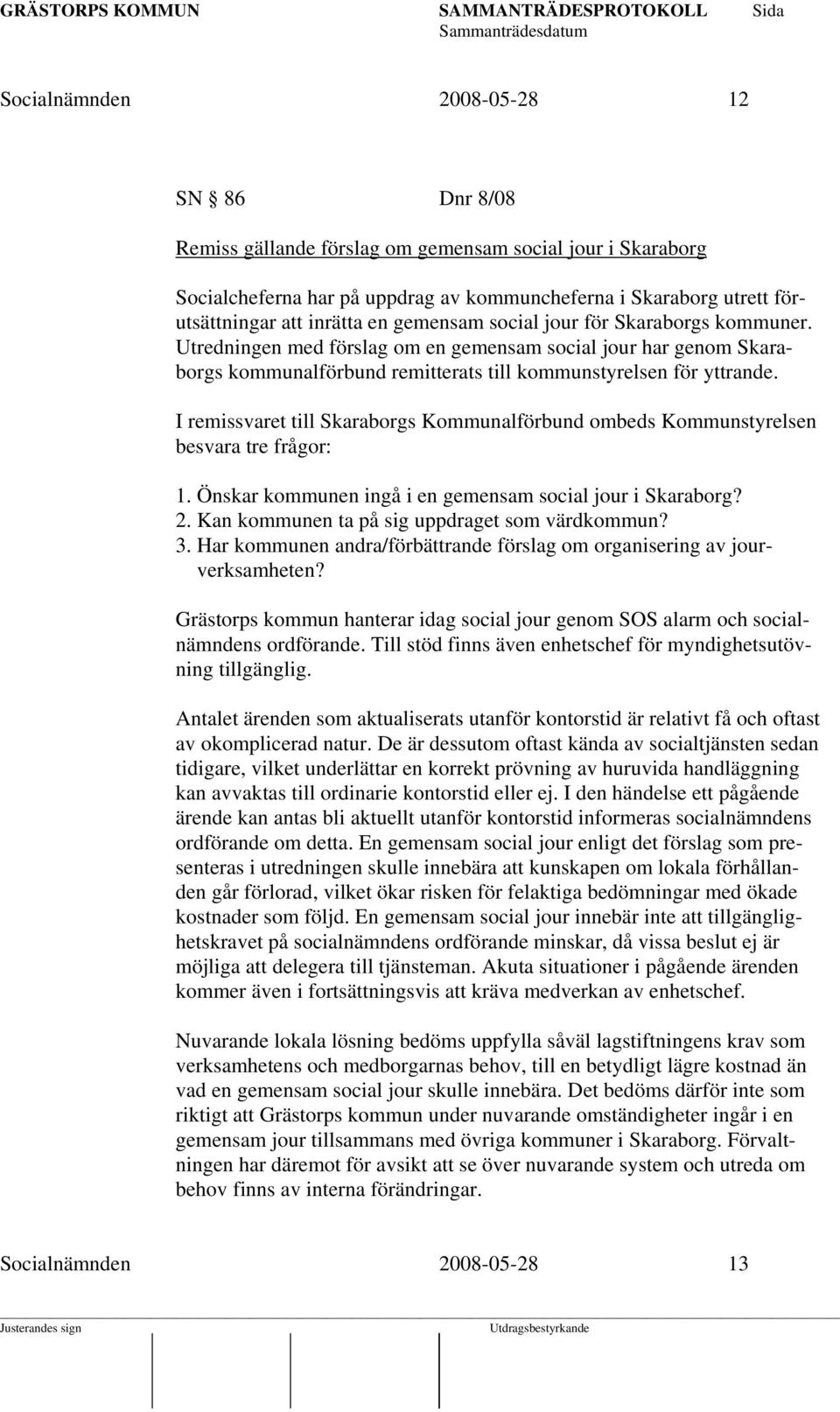 I remissvaret till Skaraborgs Kommunalförbund ombeds Kommunstyrelsen besvara tre frågor: 1. Önskar kommunen ingå i en gemensam social jour i Skaraborg? 2.