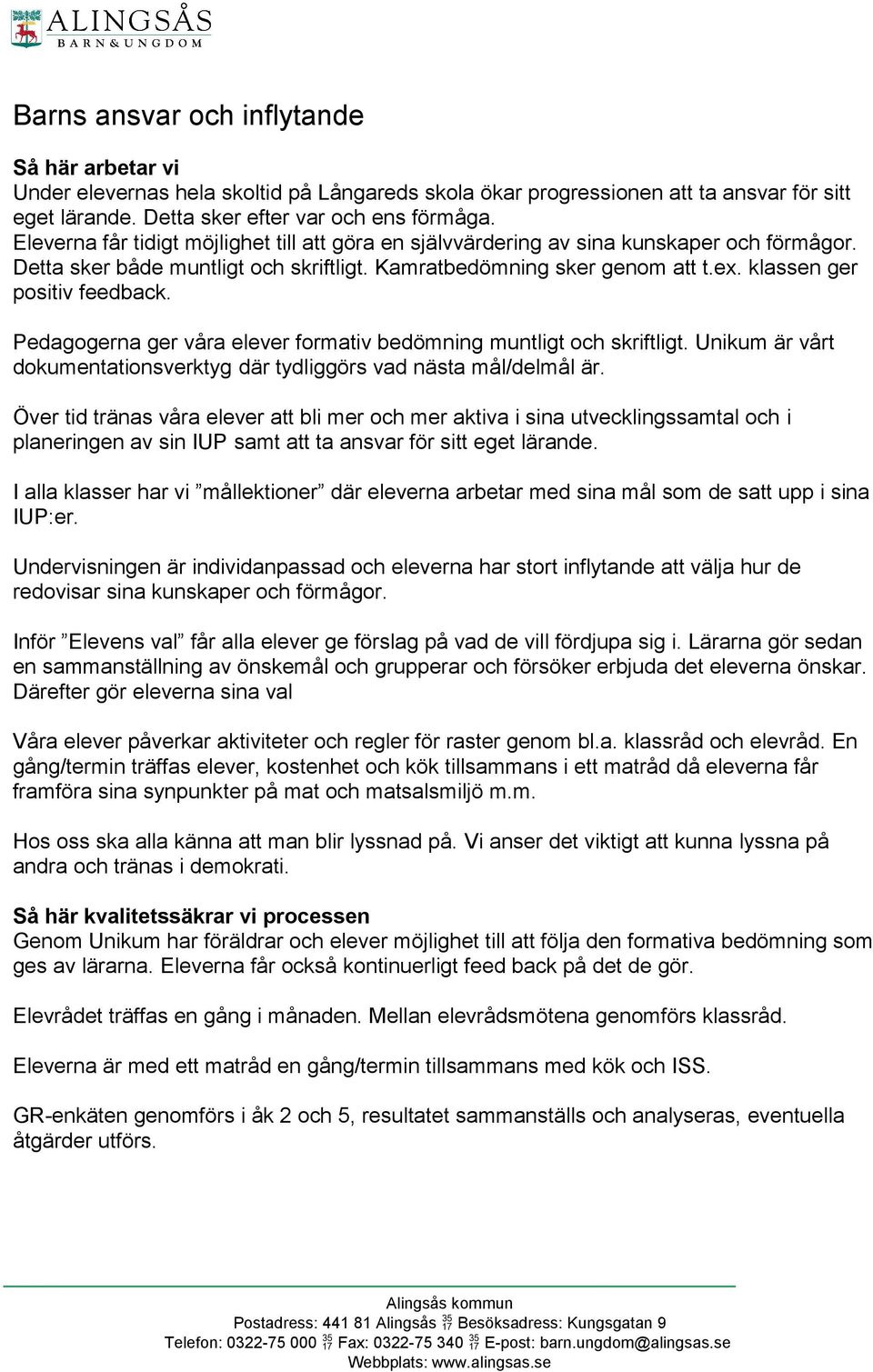 klassen ger positiv feedback. Pedagogerna ger våra elever formativ bedömning muntligt och skriftligt. Unikum är vårt dokumentationsverktyg där tydliggörs vad nästa mål/delmål är.