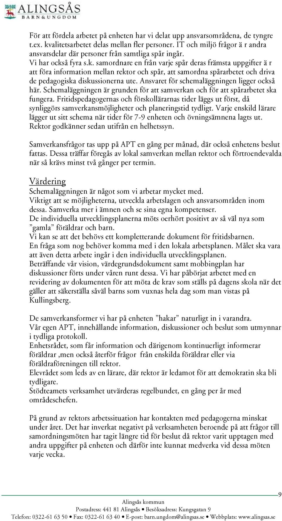 å fyra s.k. samordnare en frå n varje spå r deras främsta uppgifter ä r att fö ra information mellan rektor och spå r, att samordna spå rarbetet och driva de pedagogiska diskussionerna ute.