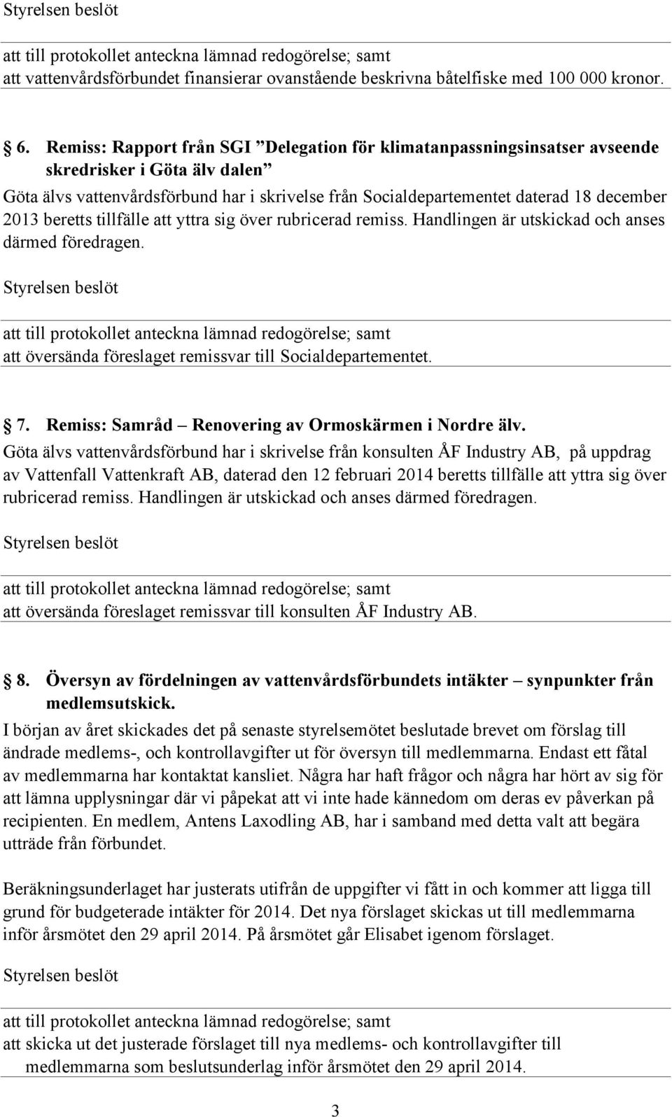 beretts tillfälle att yttra sig över rubricerad remiss. Handlingen är utskickad och anses därmed föredragen. att översända föreslaget remissvar till Socialdepartementet. 7.